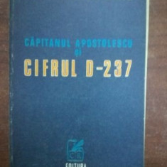 Capitanul Apostolescu si cifrul D-237 - Horia Tecuceanu