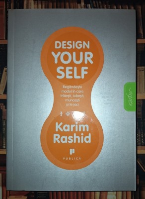 Karim Rashid - Design your self * Reg&amp;acirc;ndește modul in care trăiești, iubești, muncești si te joci foto