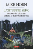 Latitudine zero. 40 000 de kilometri pentru a descoperi lumea - Paperback brosat - Mike Horn - Polirom