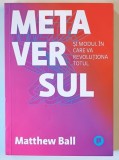 METAVERSUL SI MODUL IN CARE VA REVOLUTIONA TOTUL de MATTHEW BALL , 2023