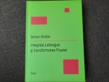 Cumpara ieftin SERBAN STRATILA INTEGRALA LEBESGUE SI TRANSFORMAREA FOURIER, 2016