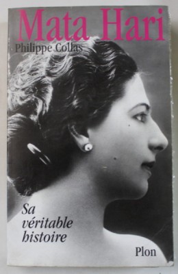 MATA HARI , SA VERITABLE HISTOIRE par PHILIPPE COLLAS , 2003 , PREZINTA INSEMNARI SI SUBLINIERI * foto