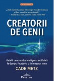 Creatorii de Genii. Rebelii care au adus inteligenta artificiala la Google, Facebook, si in intreaga lume - Cade Metz