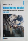 Banalitatea raului. O istorie a Securitatii in documente 1949-1989 &ndash; Marius Oprea
