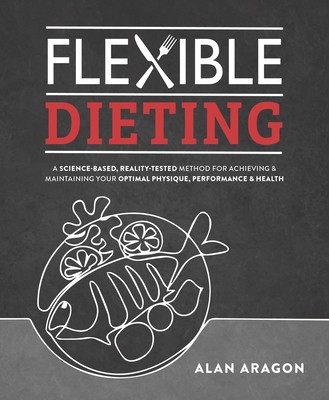 Flexible Dieting: A Science-Based, Reality-Tested Method for Achieving &amp;amp; Maintaining Your Optimal Physique, Performance, and Health foto