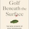 Golf Beneath the Surface: The New Science of Golf Psychology