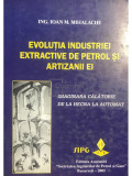 Ioan M. Mihalache - Evolutia industriei extractive de petrol și artizanii ei (editia 2005)