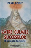 CATRE CULMILE SUCCESELOR. FORMULA FERICIRII-PAVEL CORUT-337975