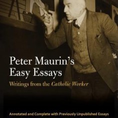 The Forgotten Radical Peter Maurin: Easy Essays from the Catholic Worker