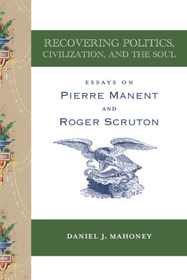 Recovering Politics, Civilization, and the Soul: Essays on Pierre Manent and Roger Scruton foto