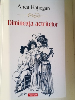 ANCA HATIEGAN - DIMINEAȚA ACTRIȚELOR foto