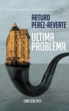 Ultima problemă - Paperback brosat - Arturo P&eacute;rez-Reverte - Crime Scene Press