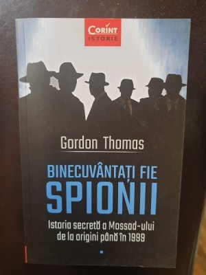 Gordon Thomas - Binecuvantati fie spionii. Istoria secreta a Mossad-ului de la origini pana in 1999 foto