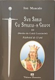 SUB SABIA CU STRAJA-N CRUCE III (BATALIA DIN CODRII COZMINULUI) RAZBOIUL DE 13 ANI-ION MUSCALU