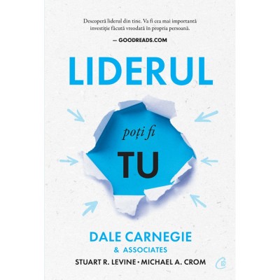 Liderul poti fi tu. Editia a III-a, Dale Carnegie &amp;amp; Associates, Stuart R. Levine, Michael Crom foto