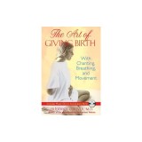 The Art of Giving Birth: With Chanting, Breathing, and Movement [With CD (Audio)]