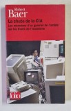 LA CHUTE DE LA CIA , LES MEMOIRS D&#039;UN GUERRIER DE L &#039;OMBRE SUR LES FRONTS DE L &#039; ISLAMISME par ROBERT BAER , 2006