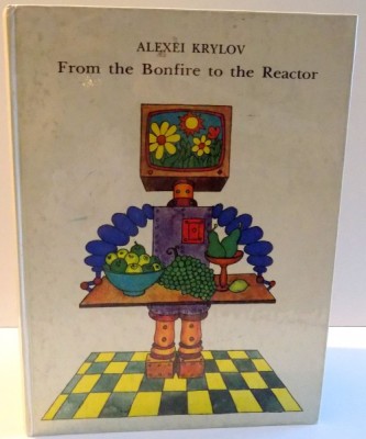 FROM THE BONFIRE TO THE REACTOR by ALEXEI KRYLOV , DRAWINGS by ANDREI PLATONOV , 1986 foto