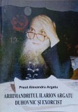 ARHIMANDRITUL ILARION ARGATU DUHOVNIC SI EXORCIST-PREOT ALEXANDRU ARGATU-278634