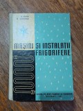 Masini si instalatii frigorifere - A. Savu, manual scoli tehnice , 1961, stare buna / R4P1F