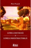 Lumea distrusa si lumea indestructibila - Max Picard