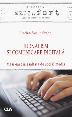 Jurnalism si comunicare digitala &amp;ndash; Mass-media asaltata de social media &amp;ndash; Lucian-Vasile Szabo foto