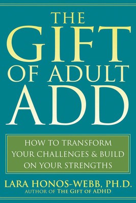 The Gift of Adult ADD: How to Transform Your Challenges &amp;amp; Build on Your Strengths foto