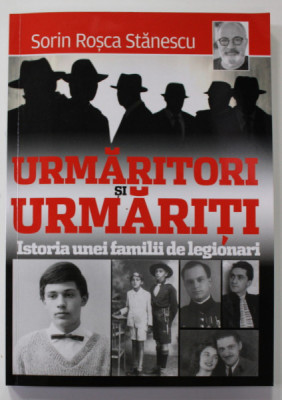 URMARITORI SI URMARITI . ISTORIA UNEI FAMILII DE LEGIONARI de SORIN ROSCA STANESCU , 2022 foto