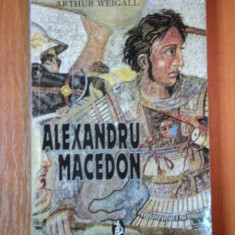 ALEXANDRU MACEDON de ARTHUR WEIGALL ,