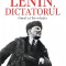 Lenin, dictatorul. Omul și Revoluția