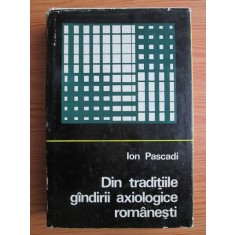 Ion Pascadi - Din traditiile gandirii axiologice romanesti (1970, ed. cartonata)