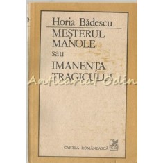 Mesterul Manole Sau Imanenta Tragicului - Horia Badescu