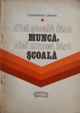 NICI SCOALA FARA MUNCA, NICI MUCNA FARA SCOALA-CONSTANTINA CARANFIL-247706