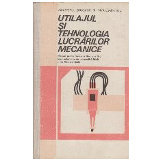 Utilajul si tehnologia lucrarilor mecanice - Manual pentru clasele a IX-a si a X-a licee industriale, de matematica-fizica si de filologie-istorie