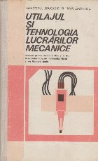 Utilajul si tehnologia lucrarilor mecanice - Manual pentru clasele a IX-a si a X-a licee industriale, de matematica-fizica si de filologie-istorie foto