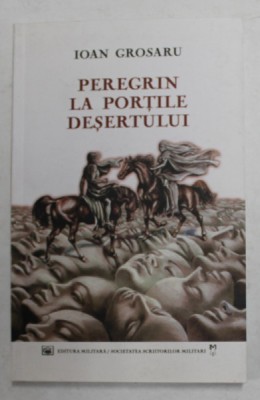 PEREGRIN LA PORTILE DESERTULUI de IOAN GROSARU , 2008 foto