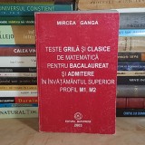 MIRCEA GANGA - TESTE GRILA SI CLASICE DE MATEMATICA PENTRU BACALAUREAT SI ADMITERE , PROFIL M1 , M2 , 2003 *