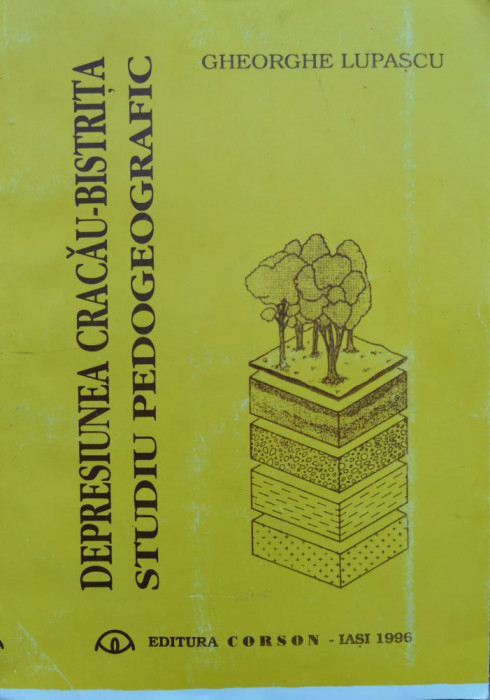 Depresiunea Cracau-bistrita: Studiu Pedogeografic - Gheorghe Lupascu , C773