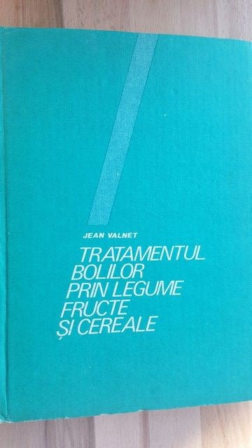 Tratamentul bolilor prin legume, fructe si cereale- Jean Valnet