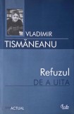 Refuzul de a uita. Articole si comentarii politice (2006-2007) - Vladimir Tismaneanu