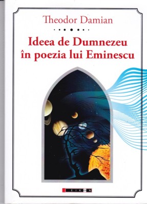 AS - THEODOR DAMIAN - IDEEA DE LA DUMNEZEU IN POEZIA LUI EMINESCU foto