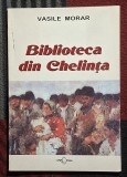 Biblioteca din Chelința - Vasile Morar Contine dedicatie , data si semnatura autorului