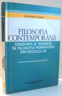 FILOSOFIA CONTEMPORANA, ORIENTARI SI TENDINTE IN FILOSOFIA NEMARXISTA DIN SEC. XX de ALEXANDRU BOBOC , 1980 foto