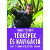 T&uacute;l&eacute;lők&eacute;zik&ouml;nyv: T&eacute;rk&eacute;pek &eacute;s navig&aacute;ci&oacute; - Tippek &eacute;s tr&uuml;kk&ouml;k a t&uacute;l&eacute;l&eacute;shez a vadonban - Bear Grylls