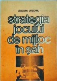 Veniamin Urseanu - Strategia Jocului de Mijloc in Sah, Editura Sport-Turism, Carte Ghid Complet Sah Incepatori Avansati, 1985 Brosata