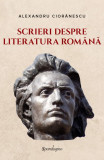 Cumpara ieftin Scrieri despre literatura rom&acirc;nă