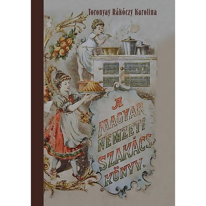 A Magyar Nemzeti Szak&aacute;csk&ouml;nyv - Toronyay R&aacute;k&oacute;czy Karolina