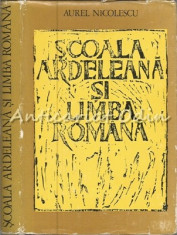 Scoala Ardeleana Si Limba Romana - Aurel Nicolescu foto