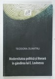 MODERNITATEA POLITICA SI LITERARA IN GANDIREA LUI E. LOVINESCU de TEODORA DUMITRU , 2016