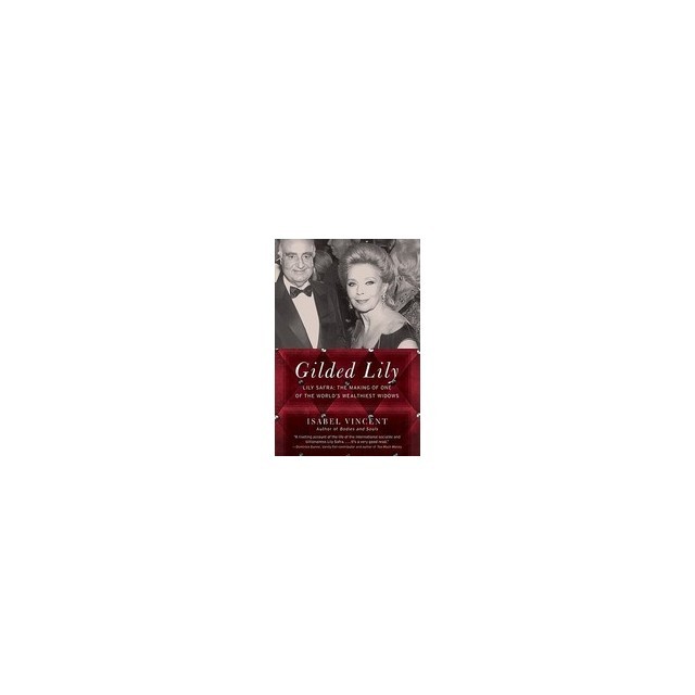 Gilded Lily: Lily Safra: The Making of One of the World&#039;s Wealthiest Widows